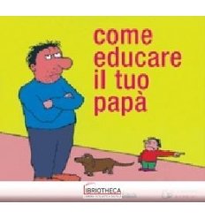 COME EDUCARE IL TUO PAPÀ