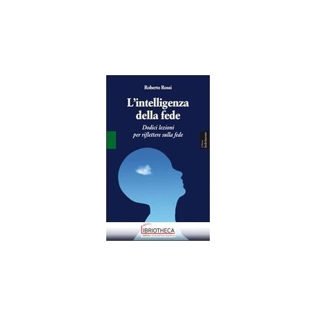 INTELLIGENZA DELLA FEDE. DODICI LEZIONI PER RIFLETTE