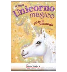 PIÙ FORTE DELLA MAGIA. IL MIO UNICORNO MAGICO