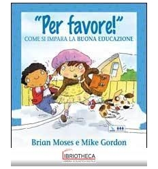 PER FAVORE! COME SI IMPARA LA BUONA EDUCAZIONE. PER