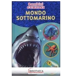 MONDO SOTTOMARINO. BAMBINI CURIOSI. CON ADESIVI