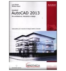 AUTODESK AUTOCAD 2013. PER ARCHITETTURA MECCANICA E