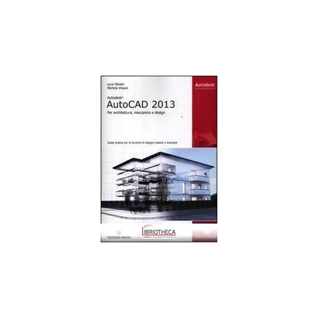 AUTODESK AUTOCAD 2013. PER ARCHITETTURA MECCANICA E