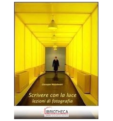 SCRIVERE CON LA LUCE. LEZIONI DI FOTOGRAFIA