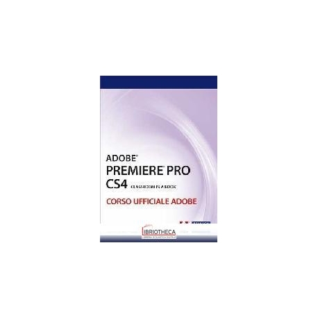 ADOBE PREMIERE PRO CS4. CLASSROOM BOOK. CORSO UFFICI