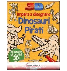 IMPARA A DISEGNARE DINOSAURI E PIRATI 3D. EDIZ. ILLU