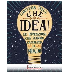 CHE IDEA! LE INVENZIONI CHE HANNO CAMBIATO IL MONDO.