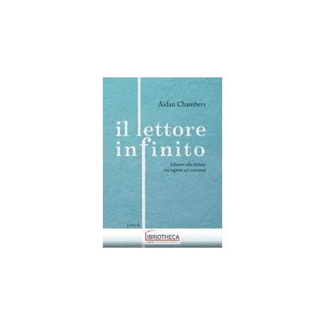 LETTORE INFINITO. EDUCARE ALLA LETTURA TRA RAGIONI E