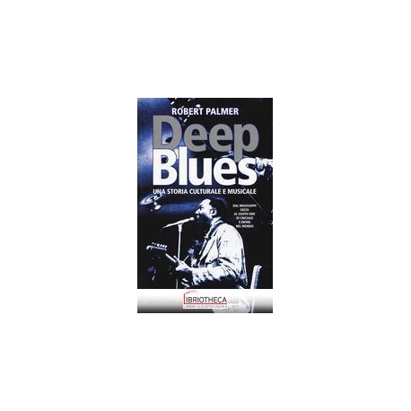 DEEP BLUES. UNA STORIA MUSICALE E CULTURALE. DAL MIS