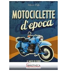 MOTOCICLETTE D'EPOCA. LE MOTO DI FERRO: