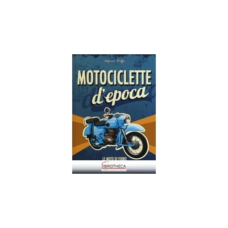 MOTOCICLETTE D'EPOCA. LE MOTO DI FERRO: