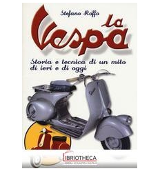 LA VESPA. STORIA E TECNICA DI UN MITO DI