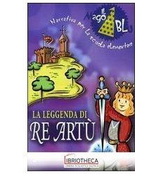 LEGGENDA DI RE ARTÙ. PER LA SCUOLA ELEMENTARE (LA)