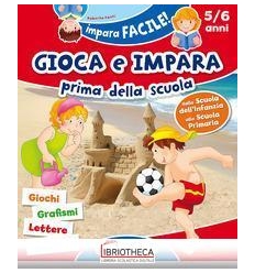 GIOCA E IMPARA PRIMA DELLA SCUOLA - 5/6 ANNI