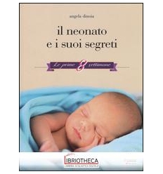 NEONATO E I SUOI SEGRETI. LE PRIME 8 SETTIMANE (IL)