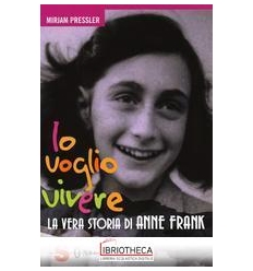 IO VOGLIO VIVERE. LA VERA STORIA DI ANNE FRANK