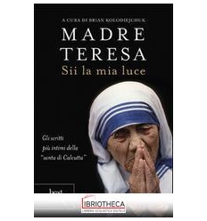 MADRE TERESA. SII LA MIA LUCE