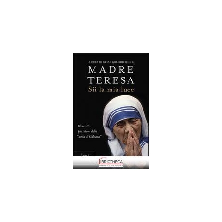 MADRE TERESA. SII LA MIA LUCE