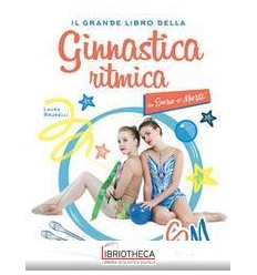 IL GRANDE LIBRO DELLA GINNASTICA RITMICA CON SARA E