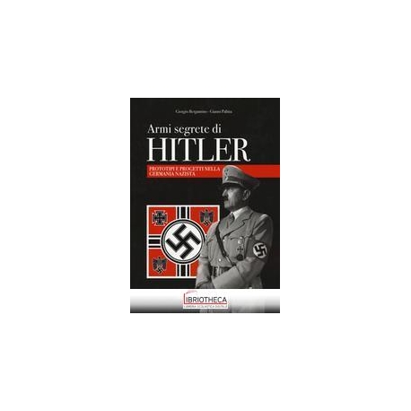 ARMI SEGRETE DI HITLER. PROTOTIPI E PROG