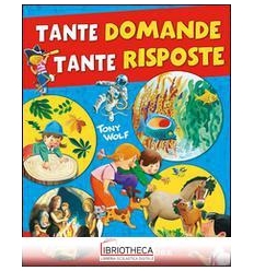 TANTE DOMANDE TANTE RISPOSTE. EDIZ. ILLUSTRATA