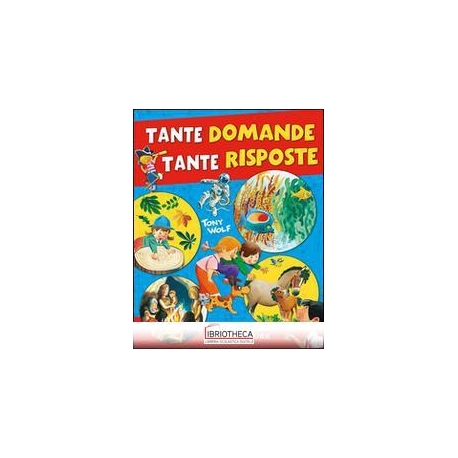 TANTE DOMANDE TANTE RISPOSTE. EDIZ. ILLUSTRATA