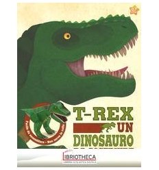 T-REX UN DINOSAURO DA COSTRUIRE. EDIZ. ILLUSTRATA. C