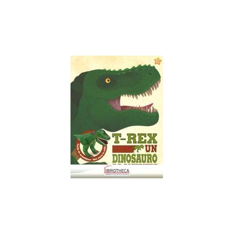 T-REX UN DINOSAURO DA COSTRUIRE. EDIZ. ILLUSTRATA. C