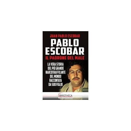 PABLO ESCOBAR. IL PADRONE DEL MALE