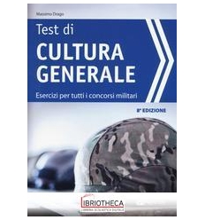 TEST DI CULTURA GENERALE. ESERCIZI PER TUTTI I CONCO