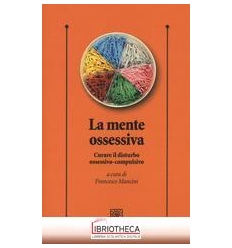 LA MENTE OSSESSIVA.CURARE IL DISTURBO OSSESSIVO-COMP