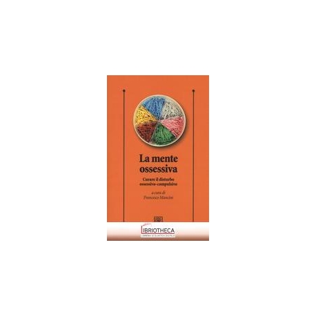 LA MENTE OSSESSIVA.CURARE IL DISTURBO OSSESSIVO-COMP