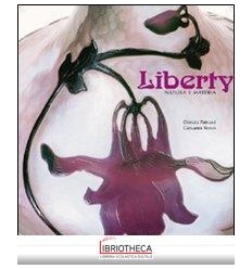 LIBERTY. NATURA E MATERIA. EDIZ. ILLUSTRATA