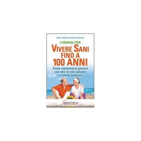 CONSIGLI PER VIVERE SANI FINO A 100 ANNI