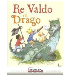 RE VALDO E IL DRAGO. EDIZ. ILLUSTRATA