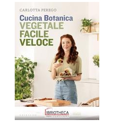 CUCINA BOTANICA. VEGETALE FACILE VELOCE