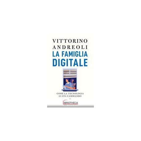 La famiglia digitale. Come la tecnologia