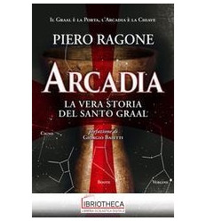 ARCADIA. LA VERA STORIA DEL SANTO GRAAL