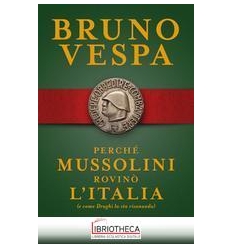 PERCHÉ MUSSOLINI ROVINÒ L'ITALIA