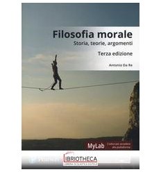 FILOSOFIA MORALE. STORIA TEORIE ARGOMENTI. EDIZ. MYL