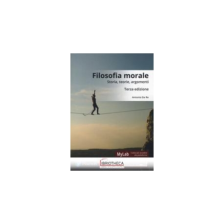 FILOSOFIA MORALE. STORIA TEORIE ARGOMENTI. EDIZ. MYL