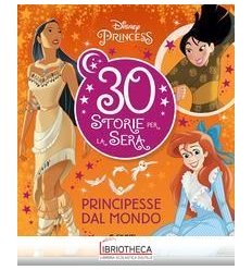 30 STORIE PER LA SERA - PRINCIPESSE DAL MONDO