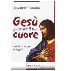 GESÙ GUARISCE IL TUO CUORE