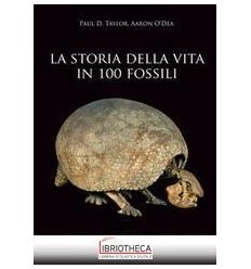 STORIA DELLA VITA IN 100 FOSSILI. EDIZ. ILLUSTRATA (