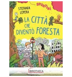 LA CITTÀ CHE DIVENTÒ FORESTA