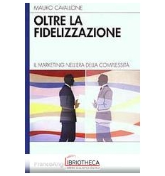 OLTRE LA FIDELIZZAZIONE. IL MARKETING NELL'ERA DELLA