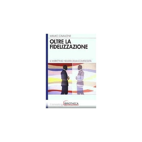 OLTRE LA FIDELIZZAZIONE. IL MARKETING NELL'ERA DELLA