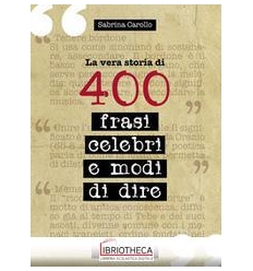 LA VERA STORIA DI 400 FRASI CELEBRI E MODI DI DIRE