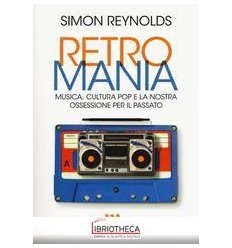 RETROMANIA. MUSICA CULTURA POP E LA NOSTRA OSSESSION