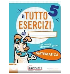 TUTTO ESERCIZI - MATEMATICA 5